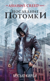 Assassin&#039;s Creed. Последние потомки - Мэтью Дж. Кирби - Читать книги онлайн | Слушать аудиокниги онлайн | Электронная библиотека books-lib.com