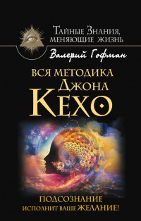 Вся методика Джона Кехо. Подсознание исполнит ваше желание! - Валерий Гофман - Читать книги онлайн | Слушать аудиокниги онлайн | Электронная библиотека books-lib.com