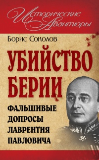 Убийство Берии, или Фальшивые допросы Лаврентия Павловича - Борис Соколов - Читать книги онлайн | Слушать аудиокниги онлайн | Электронная библиотека books-lib.com