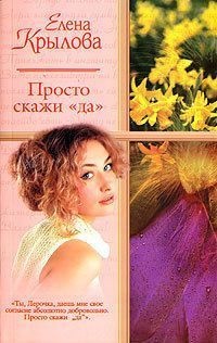 Просто скажи &quot;да&quot; - Елена Крылова - Читать книги онлайн | Слушать аудиокниги онлайн | Электронная библиотека books-lib.com