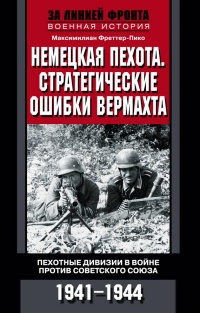 Немецкая пехота.  Стратегические ошибки вермахта. Пехотные дивизии в войне против Советского союза. 1941-1944 - Максимилиан Фреттер-Пико - Читать книги онлайн | Слушать аудиокниги онлайн | Электронная библиотека books-lib.com