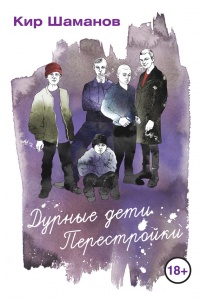 Дурные дети Перестройки - Кир Шаманов - Читать книги онлайн | Слушать аудиокниги онлайн | Электронная библиотека books-lib.com