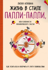 Жизнь в стиле Палли-палли, или Особенности южнокорейского счастья. Как успеть все и получить от этого удовольствие - Лилия Илюшина - Читать книги онлайн | Слушать аудиокниги онлайн | Электронная библиотека books-lib.com