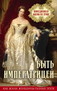 Быть императрицей. Повседневная жизнь на троне - Елена Первушина - Читать книги онлайн | Слушать аудиокниги онлайн | Электронная библиотека books-lib.com