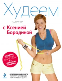 Худеем вместе с Ксенией Бородиной. О диетах, таблетках, спорте, стиле и… женском счастье - Ксения Бородина - Читать книги онлайн | Слушать аудиокниги онлайн | Электронная библиотека books-lib.com