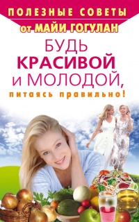 Будь красивой и молодой, питаясь правильно! - Майя Гогулан - Читать книги онлайн | Слушать аудиокниги онлайн | Электронная библиотека books-lib.com