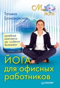 Йога для офисных работников. Целебные комплексы от &quot;сидячих болезней&quot; - Татьяна Громаковская - Читать книги онлайн | Слушать аудиокниги онлайн | Электронная библиотека books-lib.com