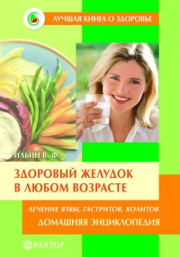 Здоровый желудок в любом возрасте. Домашняя энциклопедия - Виктор Ильин - Читать книги онлайн | Слушать аудиокниги онлайн | Электронная библиотека books-lib.com
