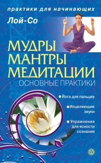Мудры. Мантры. Медитации. Основные практики - Лой-Со - Читать книги онлайн | Слушать аудиокниги онлайн | Электронная библиотека books-lib.com
