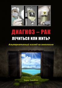 Диагноз - рак. Лечиться или жить? Альтернативный взгляд на онкологию - Борис Гринблат - Читать книги онлайн | Слушать аудиокниги онлайн | Электронная библиотека books-lib.com