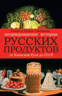 Непридуманная история русских продуктов. От Киевской Руси до СССР - Павел Сюткин - Читать книги онлайн | Слушать аудиокниги онлайн | Электронная библиотека books-lib.com