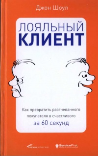 Лояльный клиент. Как превратить разгневанного покупателя в счастливого за 60 секунд - Джон Шоул - Читать книги онлайн | Слушать аудиокниги онлайн | Электронная библиотека books-lib.com