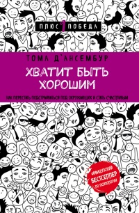 Хватит быть хорошим! Как перестать подстраиваться под других и стать счастливым - Тома Д’Ансембур - Читать книги онлайн | Слушать аудиокниги онлайн | Электронная библиотека books-lib.com