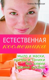 Естественная косметика: мыло и маски, кремы и тоники без химии своими руками - Елена Янковская - Читать книги онлайн | Слушать аудиокниги онлайн | Электронная библиотека books-lib.com