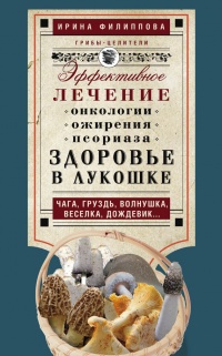 Здоровье в лукошке. Эффективное лечение онкологии, ожирения, псориаза... - Ирина Филиппова - Читать книги онлайн | Слушать аудиокниги онлайн | Электронная библиотека books-lib.com