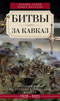 Битвы за Кавказ. История войн на турецко-кавказском фронте. 1828-1921 - Уильям Эдвард Дэвид Аллен - Читать книги онлайн | Слушать аудиокниги онлайн | Электронная библиотека books-lib.com