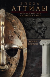 Эпоха Аттилы. Римская империя и варвары в V веке - Колин Дуглас Гордон - Читать книги онлайн | Слушать аудиокниги онлайн | Электронная библиотека books-lib.com