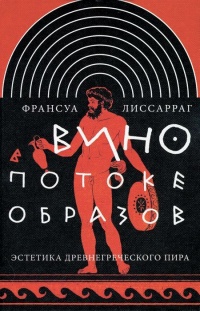 Вино в потоке образов. Эстетика древнегреческого пира - Франсуа Лиссарраг - Читать книги онлайн | Слушать аудиокниги онлайн | Электронная библиотека books-lib.com