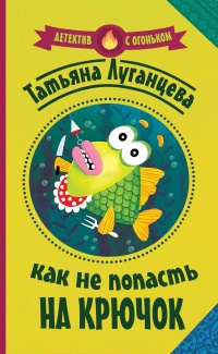 Как не попасть на крючок - Татьяна Луганцева - Читать книги онлайн | Слушать аудиокниги онлайн | Электронная библиотека books-lib.com