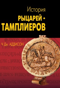 История рыцарей-тамплиеров, церкви Темпла и Темпла - Чарльз Дж. Аддисон - Читать книги онлайн | Слушать аудиокниги онлайн | Электронная библиотека books-lib.com