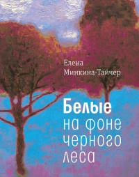 Белые на фоне черного леса - Елена Минкина-Тайчер - Читать книги онлайн | Слушать аудиокниги онлайн | Электронная библиотека books-lib.com