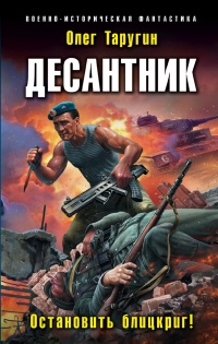 Десантник. Остановить блицкриг! - Олег Таругин - Читать книги онлайн | Слушать аудиокниги онлайн | Электронная библиотека books-lib.com
