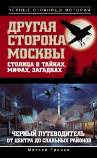 Другая сторона Москвы. Столица в тайнах, мифах и загадках. Черный путеводитель от центра до спальных районов - Матвей Гречко - Читать книги онлайн | Слушать аудиокниги онлайн | Электронная библиотека books-lib.com