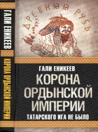 Корона Ордынской империи, или Татарского ига не было - Гали Еникеев - Читать книги онлайн | Слушать аудиокниги онлайн | Электронная библиотека books-lib.com