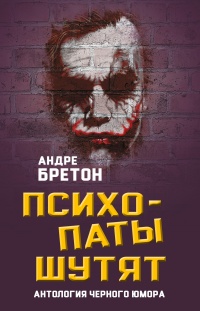 Психопаты шутят. Антология черного юмора - Андрэ Бретон - Читать книги онлайн | Слушать аудиокниги онлайн | Электронная библиотека books-lib.com