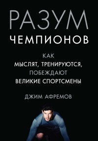 Разум чемпионов. Как мыслят, тренируются и побеждают великие спортсмены - Джим Афремов - Читать книги онлайн | Слушать аудиокниги онлайн | Электронная библиотека books-lib.com