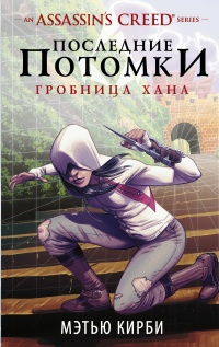 Assassin&#039;s Creed. Последние потомки. Гробница хана - Мэтью Дж. Кирби - Читать книги онлайн | Слушать аудиокниги онлайн | Электронная библиотека books-lib.com