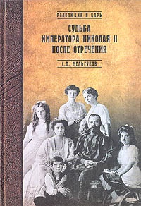 Судьба императора Николая II после отречения. Историко-критические очерки - Сергей Мельгунов - Читать книги онлайн | Слушать аудиокниги онлайн | Электронная библиотека books-lib.com