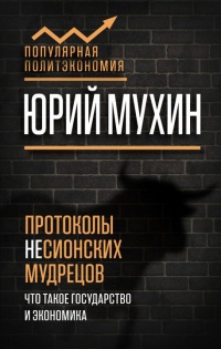 Протоколы несионских мудрецов. Что такое государство и экономика - Юрий Мухин - Читать книги онлайн | Слушать аудиокниги онлайн | Электронная библиотека books-lib.com
