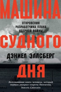 Машина Судного дня. Откровения разработчика плана ядерной войны - Дэниел Эллсберг - Читать книги онлайн | Слушать аудиокниги онлайн | Электронная библиотека books-lib.com