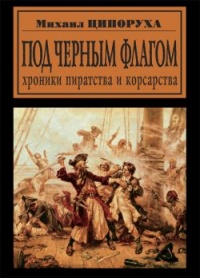 Под черным флагом. Хроники пиратства и корсарства - Михаил Ципоруха - Читать книги онлайн | Слушать аудиокниги онлайн | Электронная библиотека books-lib.com