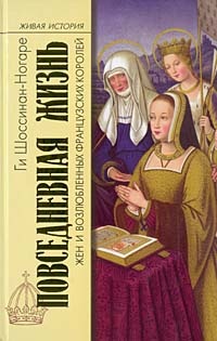 Повседневная жизнь жен и возлюбленных французских королей - Ги Шоссинон-Ногоре - Читать книги онлайн | Слушать аудиокниги онлайн | Электронная библиотека books-lib.com