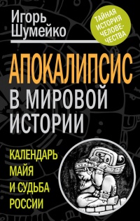 Апокалипсис в мировой истории. Календарь майя и судьба России - Игорь Шумейко - Читать книги онлайн | Слушать аудиокниги онлайн | Электронная библиотека books-lib.com