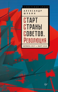 Старт Страны Советов. Революция. Октябрь 1917 - март 1918 - Александр Шубин - Читать книги онлайн | Слушать аудиокниги онлайн | Электронная библиотека books-lib.com