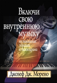 Включи свою внутреннюю музыку. Музыкальная терапия и психодрама - Джозеф Дж. Морено - Читать книги онлайн | Слушать аудиокниги онлайн | Электронная библиотека books-lib.com