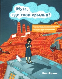 Муза, где твои крылья? Книга о том, как отстоять свое желание сделать творчество профессией и научиться жить на вдохновении, не оборвав Музе крылья - Яна Франк - Читать книги онлайн | Слушать аудиокниги онлайн | Электронная библиотека books-lib.com