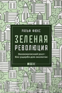 Зеленая революция. Экономический рост без ущерба для экологии - Ральф Фюкс - Читать книги онлайн | Слушать аудиокниги онлайн | Электронная библиотека books-lib.com