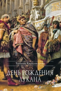 День рождения Лукана - Татьяна Александрова - Читать книги онлайн | Слушать аудиокниги онлайн | Электронная библиотека books-lib.com
