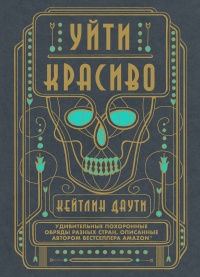 Уйти красиво. Удивительные похоронные обряды разных стран - Кейтлин Даути - Читать книги онлайн | Слушать аудиокниги онлайн | Электронная библиотека books-lib.com