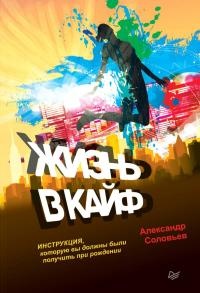 Жизнь в кайф. Инструкция, которую вы должны были получить при рождении - Александр Соловьев - Читать книги онлайн | Слушать аудиокниги онлайн | Электронная библиотека books-lib.com