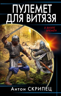 Пулемет для витязя - Антон Скрипец - Читать книги онлайн | Слушать аудиокниги онлайн | Электронная библиотека books-lib.com