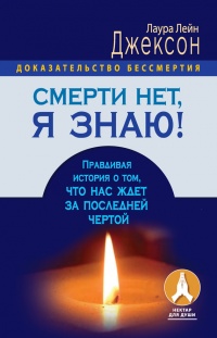 Смерти нет, я знаю! Правдивая история о том, что нас ждет за последней чертой - Лаура Лейн Джексон - Читать книги онлайн | Слушать аудиокниги онлайн | Электронная библиотека books-lib.com