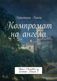 Компромат на ангела. Цикл «Человек из мечты». Книга 3 - Кристина Линси - Читать книги онлайн | Слушать аудиокниги онлайн | Электронная библиотека books-lib.com