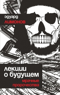 Лекции о будущем. Мрачные пророчества - Эдуард Лимонов - Читать книги онлайн | Слушать аудиокниги онлайн | Электронная библиотека books-lib.com