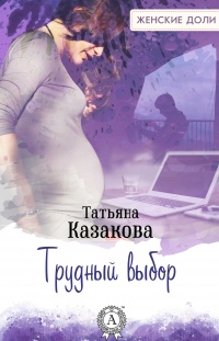 Трудный выбор - Татьяна Казакова - Читать книги онлайн | Слушать аудиокниги онлайн | Электронная библиотека books-lib.com