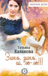 Зигель, зигель, ай, лю-лю!!! - Татьяна Казакова - Читать книги онлайн | Слушать аудиокниги онлайн | Электронная библиотека books-lib.com